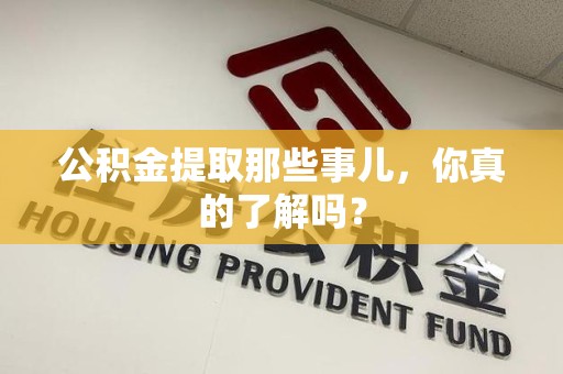 思明公积金提取那些事儿，你真的了解吗？