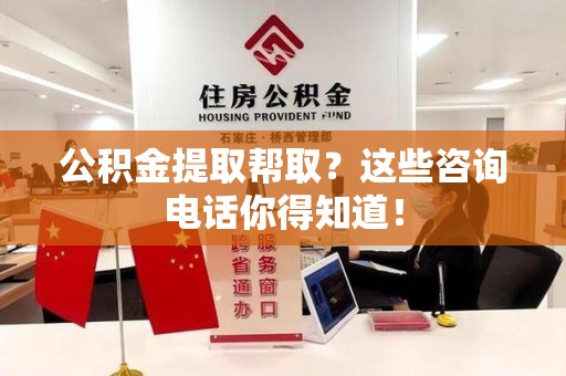 思明公积金提取帮取？这些咨询电话你得知道！
