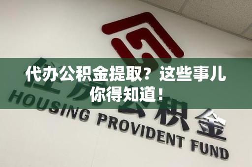 思明代办公积金提取？这些事儿你得知道！