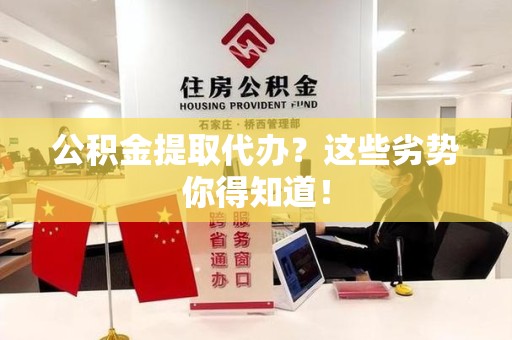 思明公积金提取代办？这些劣势你得知道！